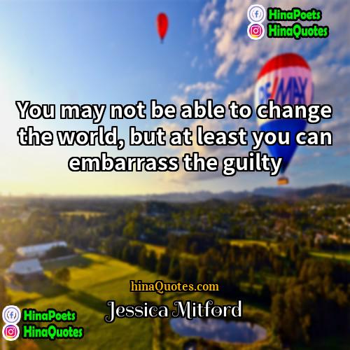 Jessica Mitford Quotes | You may not be able to change